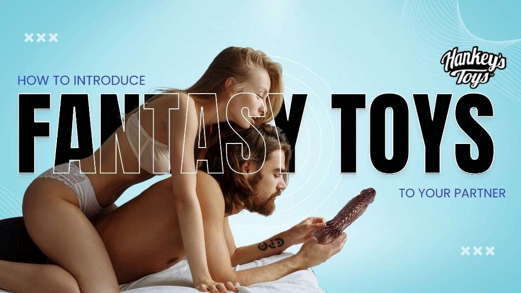 How to introduce fantasy toys to your partner