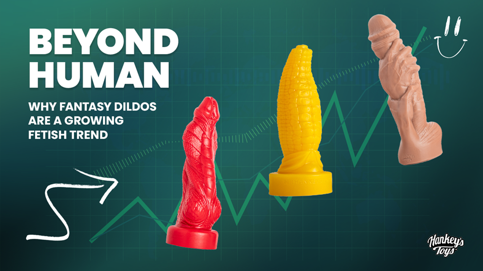 Beyond Human: Why Fantasy Dildos Are a Growing Fetish Trend