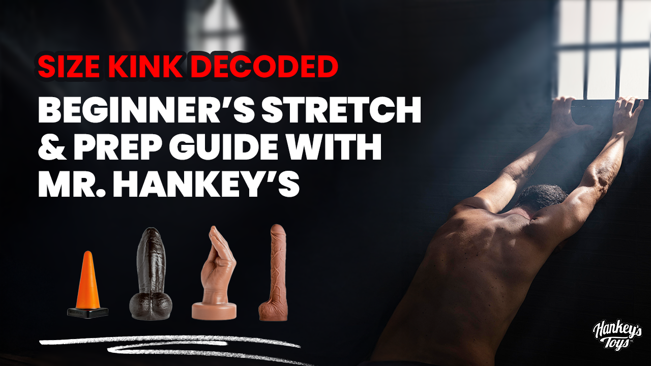 Size Kink Decoded: Beginner’s Stretch & Prep Guide with Mr. Hankey’s